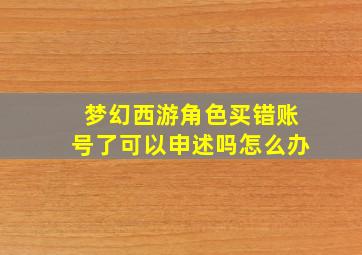 梦幻西游角色买错账号了可以申述吗怎么办