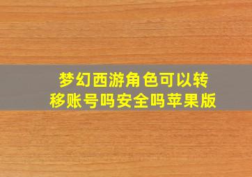 梦幻西游角色可以转移账号吗安全吗苹果版