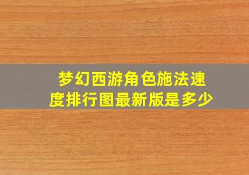 梦幻西游角色施法速度排行图最新版是多少