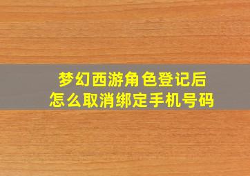 梦幻西游角色登记后怎么取消绑定手机号码