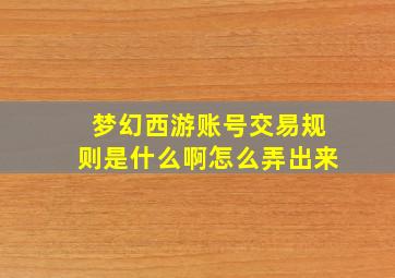 梦幻西游账号交易规则是什么啊怎么弄出来