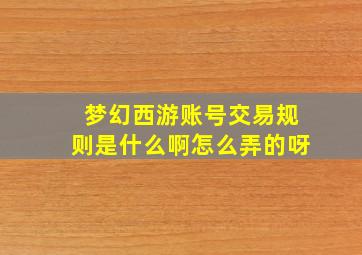 梦幻西游账号交易规则是什么啊怎么弄的呀