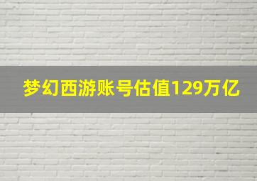 梦幻西游账号估值129万亿