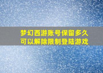 梦幻西游账号保留多久可以解除限制登陆游戏