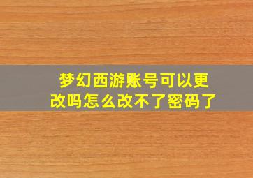 梦幻西游账号可以更改吗怎么改不了密码了