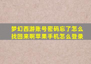 梦幻西游账号密码忘了怎么找回来啊苹果手机怎么登录