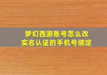 梦幻西游账号怎么改实名认证的手机号绑定