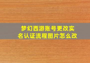 梦幻西游账号更改实名认证流程图片怎么改