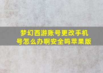 梦幻西游账号更改手机号怎么办啊安全吗苹果版