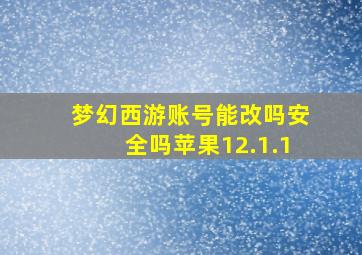 梦幻西游账号能改吗安全吗苹果12.1.1