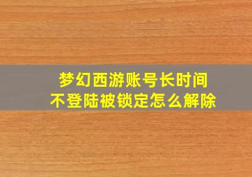 梦幻西游账号长时间不登陆被锁定怎么解除