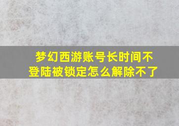 梦幻西游账号长时间不登陆被锁定怎么解除不了