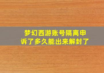 梦幻西游账号隔离申诉了多久能出来解封了