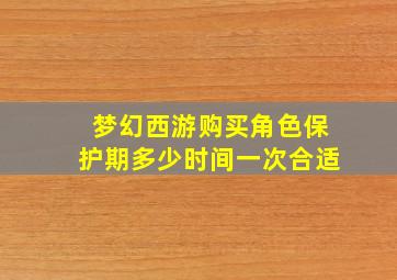 梦幻西游购买角色保护期多少时间一次合适