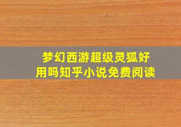 梦幻西游超级灵狐好用吗知乎小说免费阅读