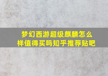 梦幻西游超级麒麟怎么样值得买吗知乎推荐贴吧