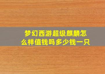 梦幻西游超级麒麟怎么样值钱吗多少钱一只