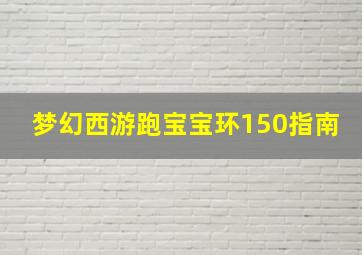 梦幻西游跑宝宝环150指南