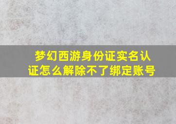 梦幻西游身份证实名认证怎么解除不了绑定账号