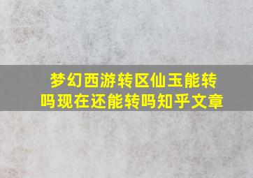 梦幻西游转区仙玉能转吗现在还能转吗知乎文章