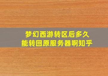 梦幻西游转区后多久能转回原服务器啊知乎