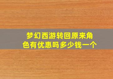 梦幻西游转回原来角色有优惠吗多少钱一个