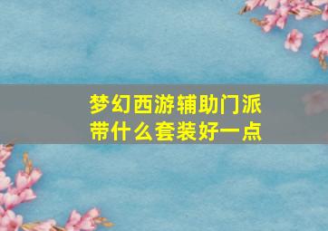 梦幻西游辅助门派带什么套装好一点