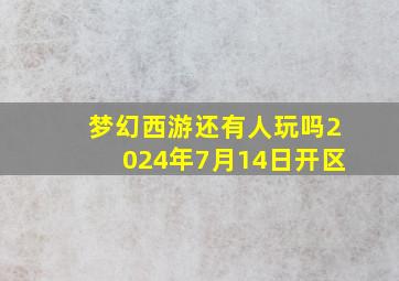 梦幻西游还有人玩吗2024年7月14日开区