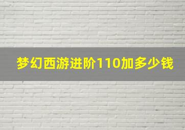 梦幻西游进阶110加多少钱