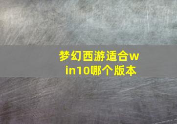 梦幻西游适合win10哪个版本