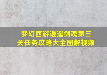 梦幻西游逍遥剑魂第三关任务攻略大全图解视频