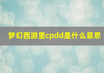 梦幻西游里cpdd是什么意思