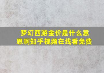 梦幻西游金价是什么意思啊知乎视频在线看免费