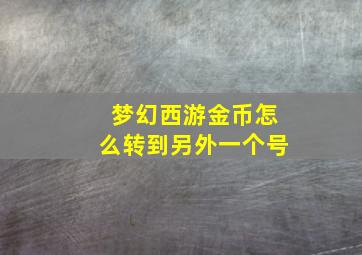 梦幻西游金币怎么转到另外一个号