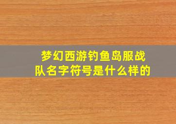 梦幻西游钓鱼岛服战队名字符号是什么样的