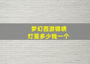 梦幻西游锦绣灯笼多少钱一个