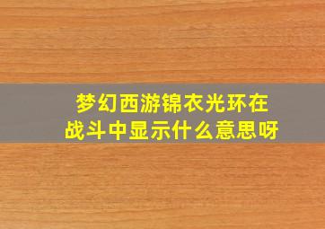 梦幻西游锦衣光环在战斗中显示什么意思呀