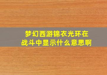 梦幻西游锦衣光环在战斗中显示什么意思啊