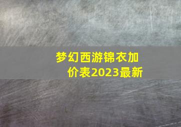 梦幻西游锦衣加价表2023最新