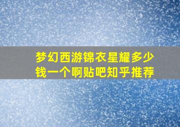 梦幻西游锦衣星耀多少钱一个啊贴吧知乎推荐