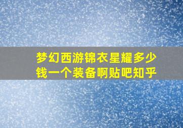 梦幻西游锦衣星耀多少钱一个装备啊贴吧知乎