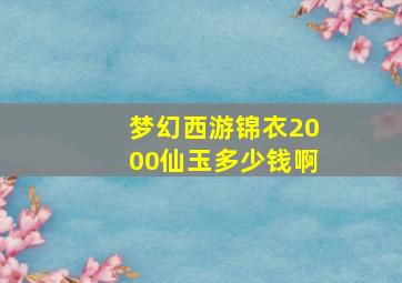 梦幻西游锦衣2000仙玉多少钱啊