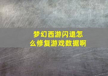 梦幻西游闪退怎么修复游戏数据啊