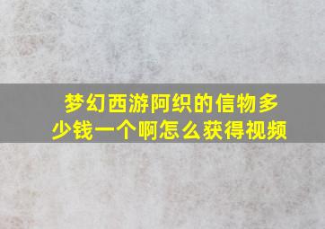 梦幻西游阿织的信物多少钱一个啊怎么获得视频