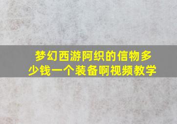 梦幻西游阿织的信物多少钱一个装备啊视频教学