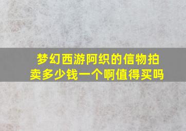 梦幻西游阿织的信物拍卖多少钱一个啊值得买吗