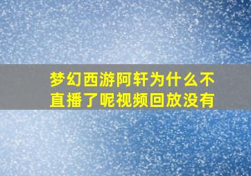 梦幻西游阿轩为什么不直播了呢视频回放没有