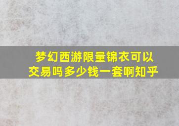 梦幻西游限量锦衣可以交易吗多少钱一套啊知乎