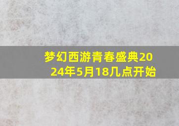 梦幻西游青春盛典2024年5月18几点开始