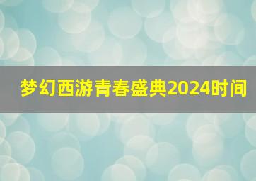 梦幻西游青春盛典2024时间